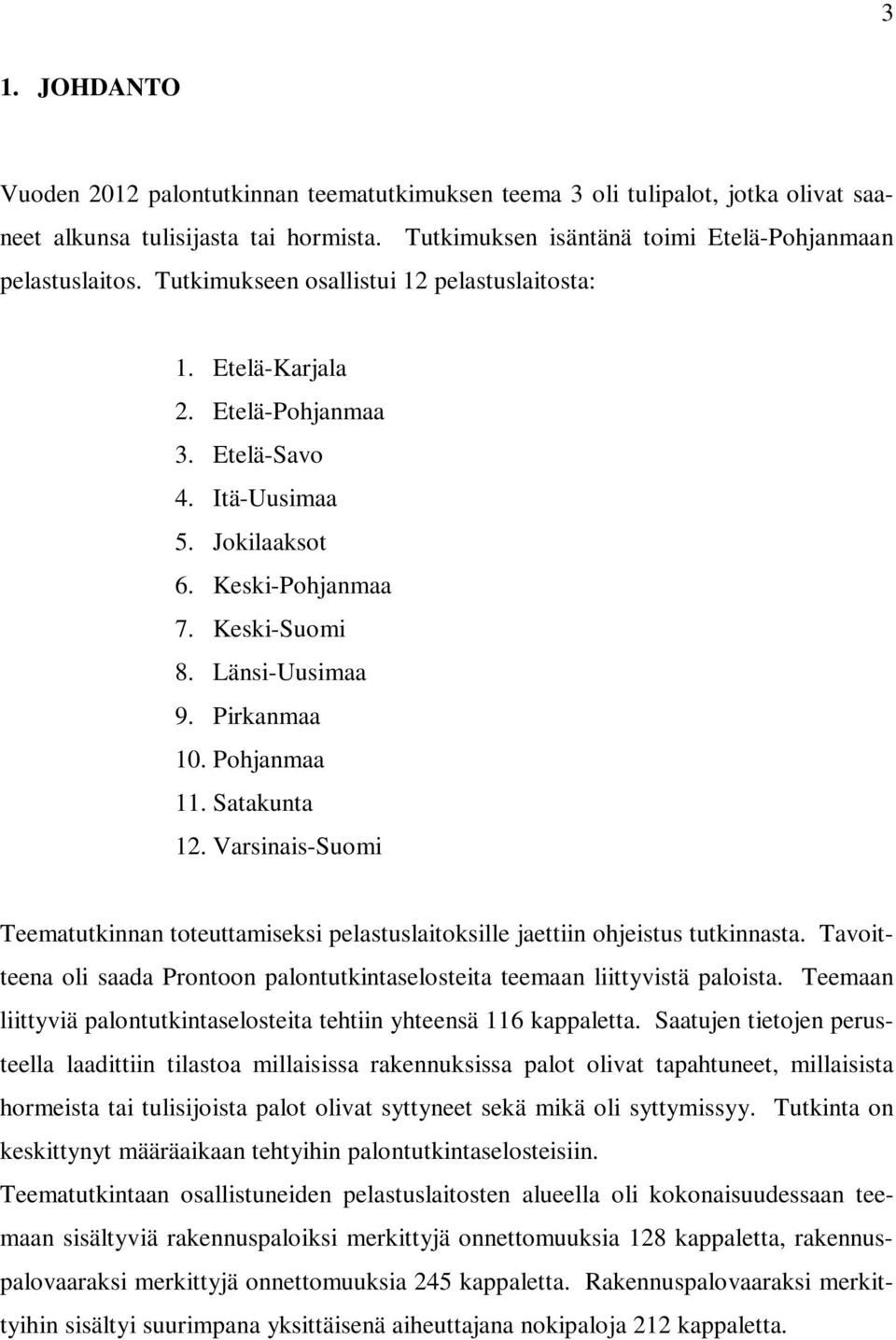 Pohjanmaa 11. Satakunta 12. Varsinais-Suomi Teematutkinnan toteuttamiseksi pelastuslaitoksille jaettiin ohjeistus tutkinnasta.