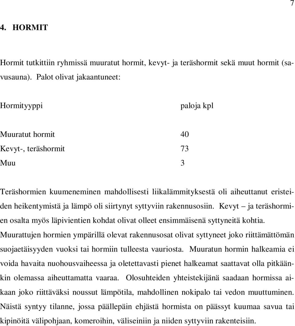 ja lämpö oli siirtynyt syttyviin rakennusosiin. Kevyt ja teräshormien osalta myös läpivientien kohdat olivat olleet ensimmäisenä syttyneitä kohtia.