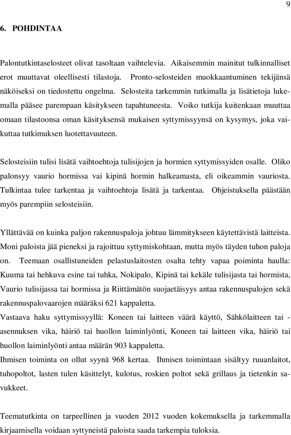 Voiko tutkija kuitenkaan muuttaa omaan tilastoonsa oman käsityksensä mukaisen syttymissyynsä on kysymys, joka vaikuttaa tutkimuksen luotettavuuteen.