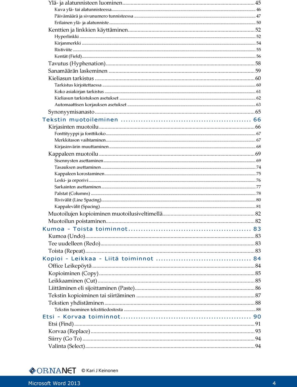 .. 60 Koko asiakirjan tarkistus... 61 Kieliasun tarkistuksen asetukset... 62 Automaattisen korjauksen asetukset... 63 Synonyymisanasto... 65 Tekstin muotoileminen... 66 Kirjasinten muotoilu.