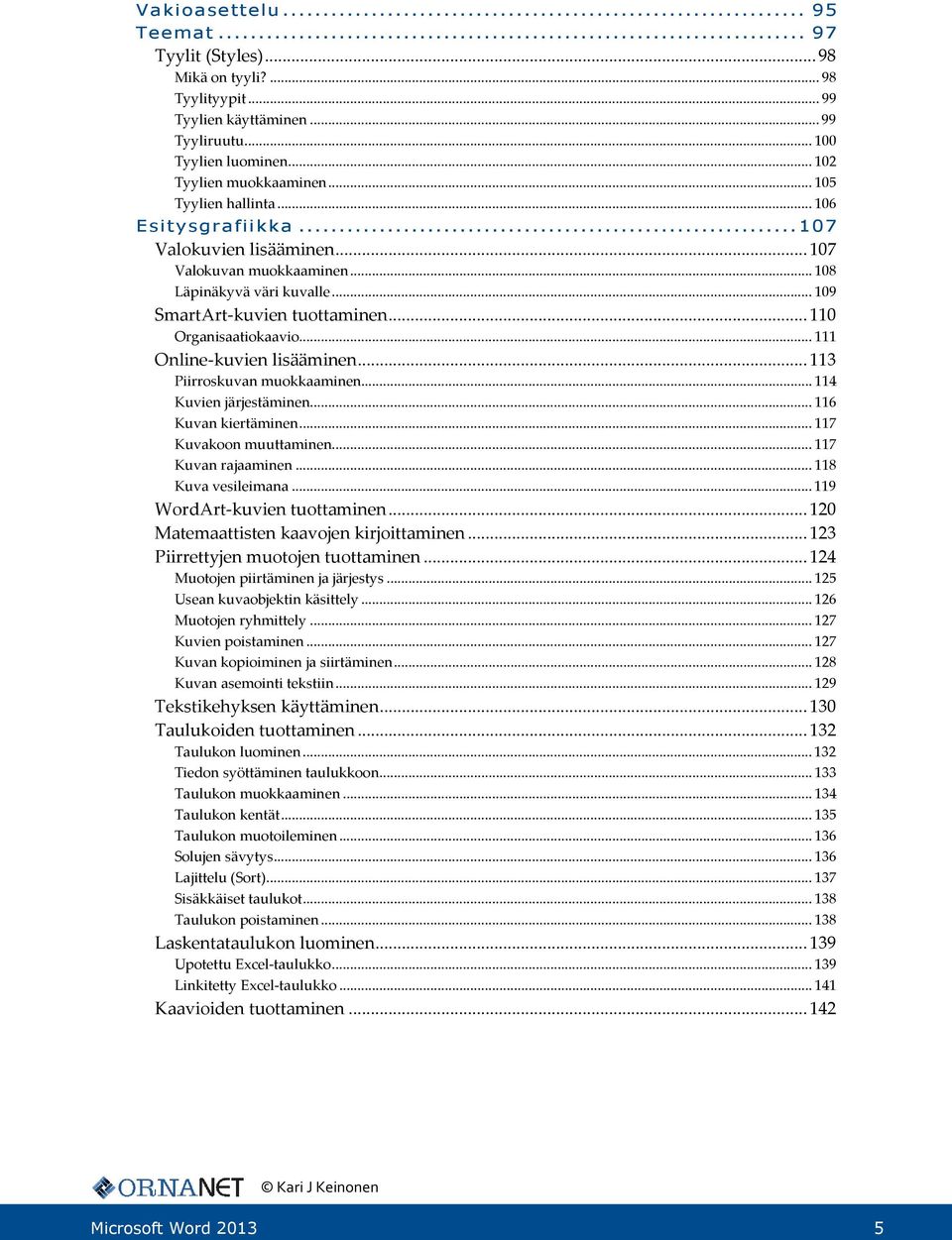 .. 111 Online-kuvien lisääminen... 113 Piirroskuvan muokkaaminen... 114 Kuvien järjestäminen... 116 Kuvan kiertäminen... 117 Kuvakoon muuttaminen... 117 Kuvan rajaaminen... 118 Kuva vesileimana.