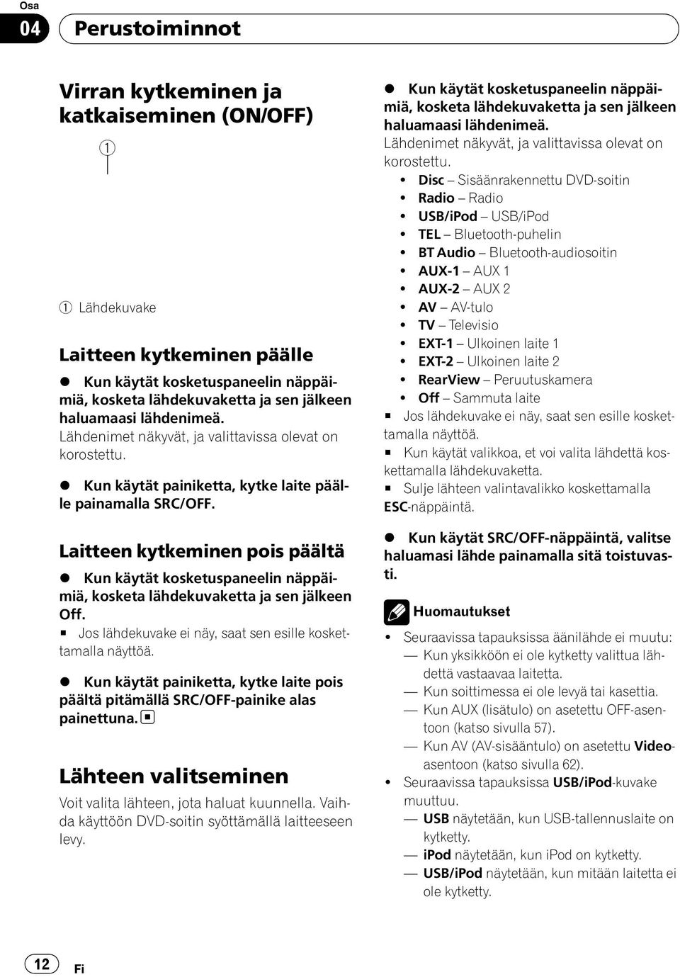 Laitteen kytkeminen pois päältä % Kun käytät kosketuspaneelin näppäimiä, kosketa lähdekuvaketta ja sen jälkeen Off. # Jos lähdekuvake ei näy, saat sen esille koskettamalla näyttöä.