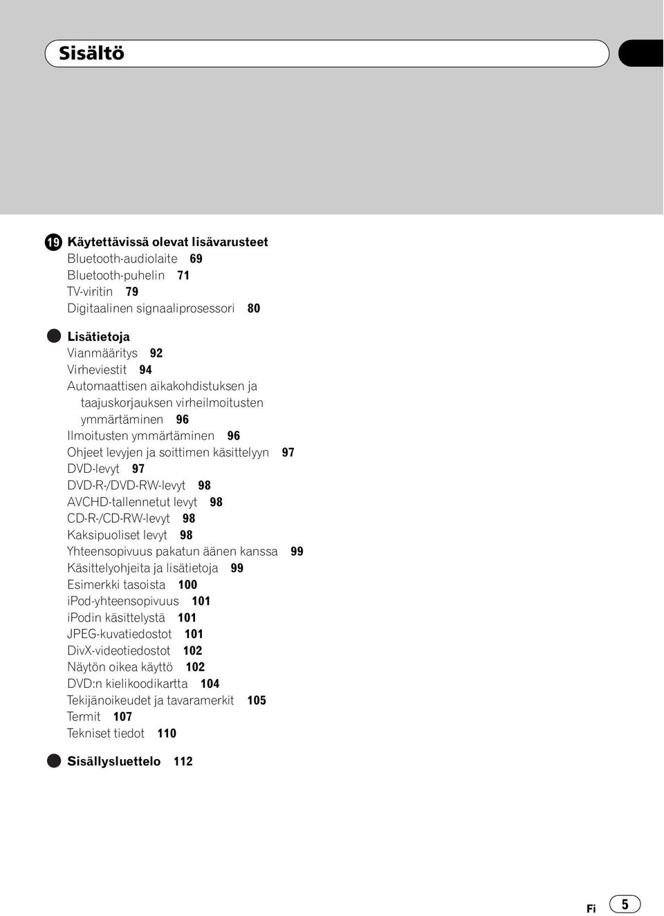 levyt 98 CD-R-/CD-RW-levyt 98 Kaksipuoliset levyt 98 Yhteensopivuus pakatun äänen kanssa 99 Käsittelyohjeita ja lisätietoja 99 Esimerkki tasoista 100 ipod-yhteensopivuus 101 ipodin käsittelystä