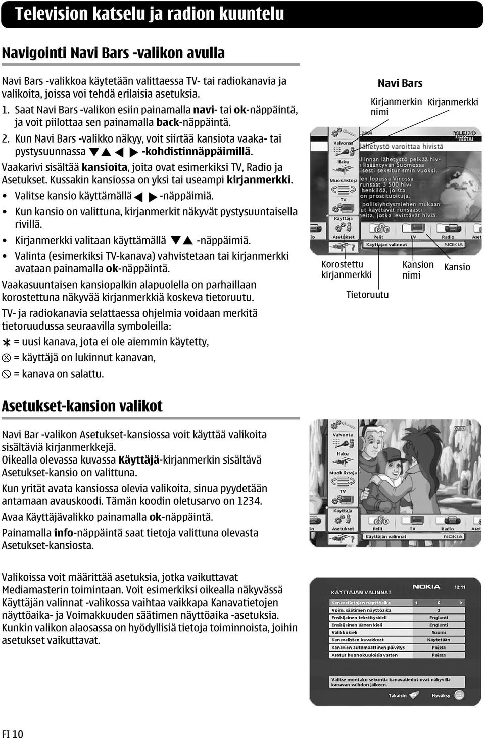 Kun Navi Bars -valikko näkyy, voit siirtää kansiota vaaka- tai pystysuunnassa -kohdistinnäppäimillä. Vaakarivi sisältää kansioita, joita ovat esimerkiksi TV, Radio ja Asetukset.