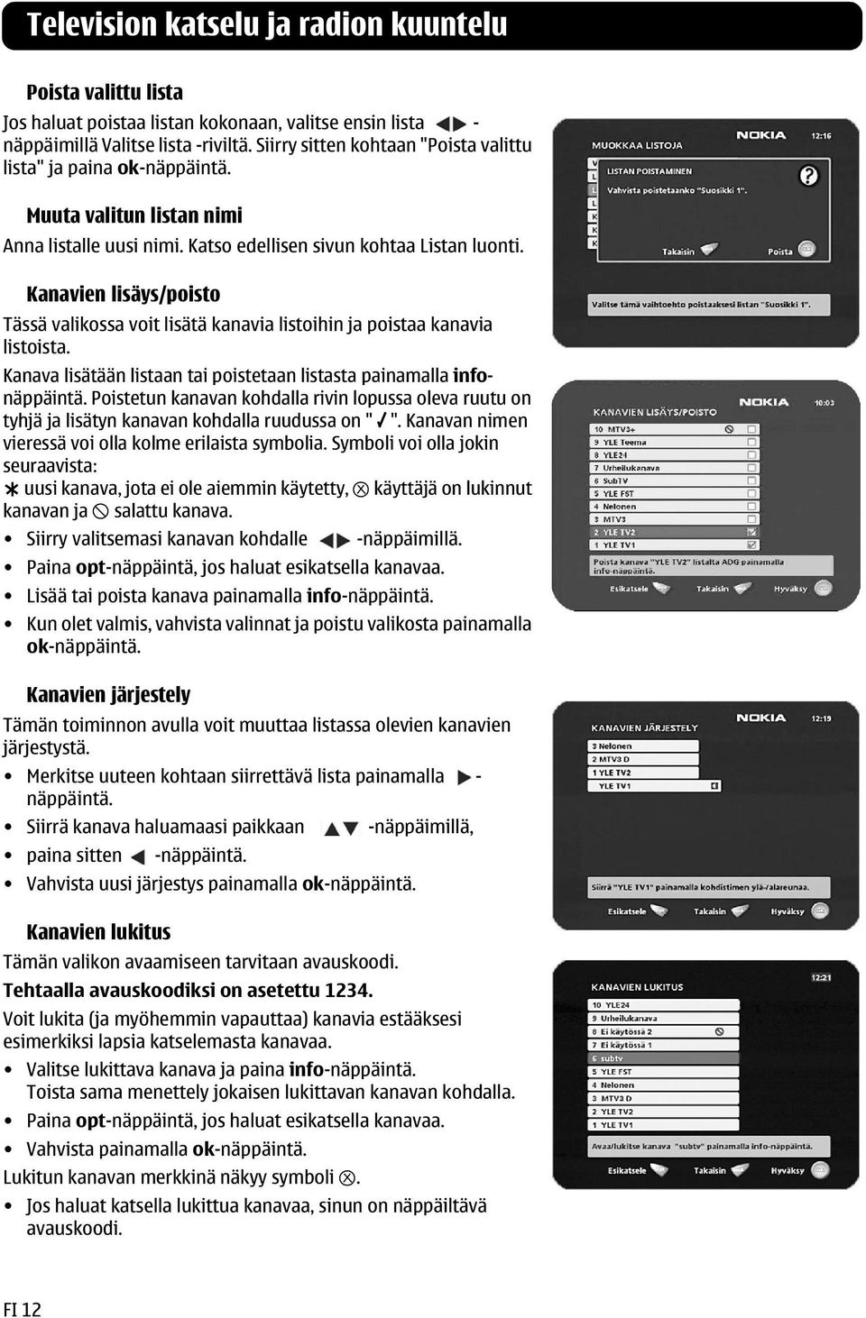 Kanavien lisäys/poisto Tässä valikossa voit lisätä kanavia listoihin ja poistaa kanavia listoista. Kanava lisätään listaan tai poistetaan listasta painamalla infonäppäintä.