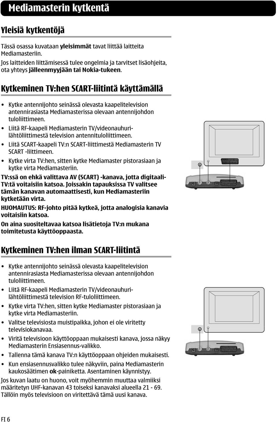 Kytkeminen TV:hen SCART-liitintä käyttämällä Kytke antennijohto seinässä olevasta kaapelitelevision antennirasiasta Mediamasterissa olevaan antennijohdon tuloliittimeen.