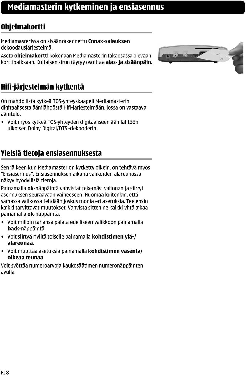 Hifi-järjestelmän kytkentä On mahdollista kytkeä TOS-yhteyskaapeli Mediamasterin digitaalisesta äänilähdöstä Hifi-järjestelmään, jossa on vastaava äänitulo.