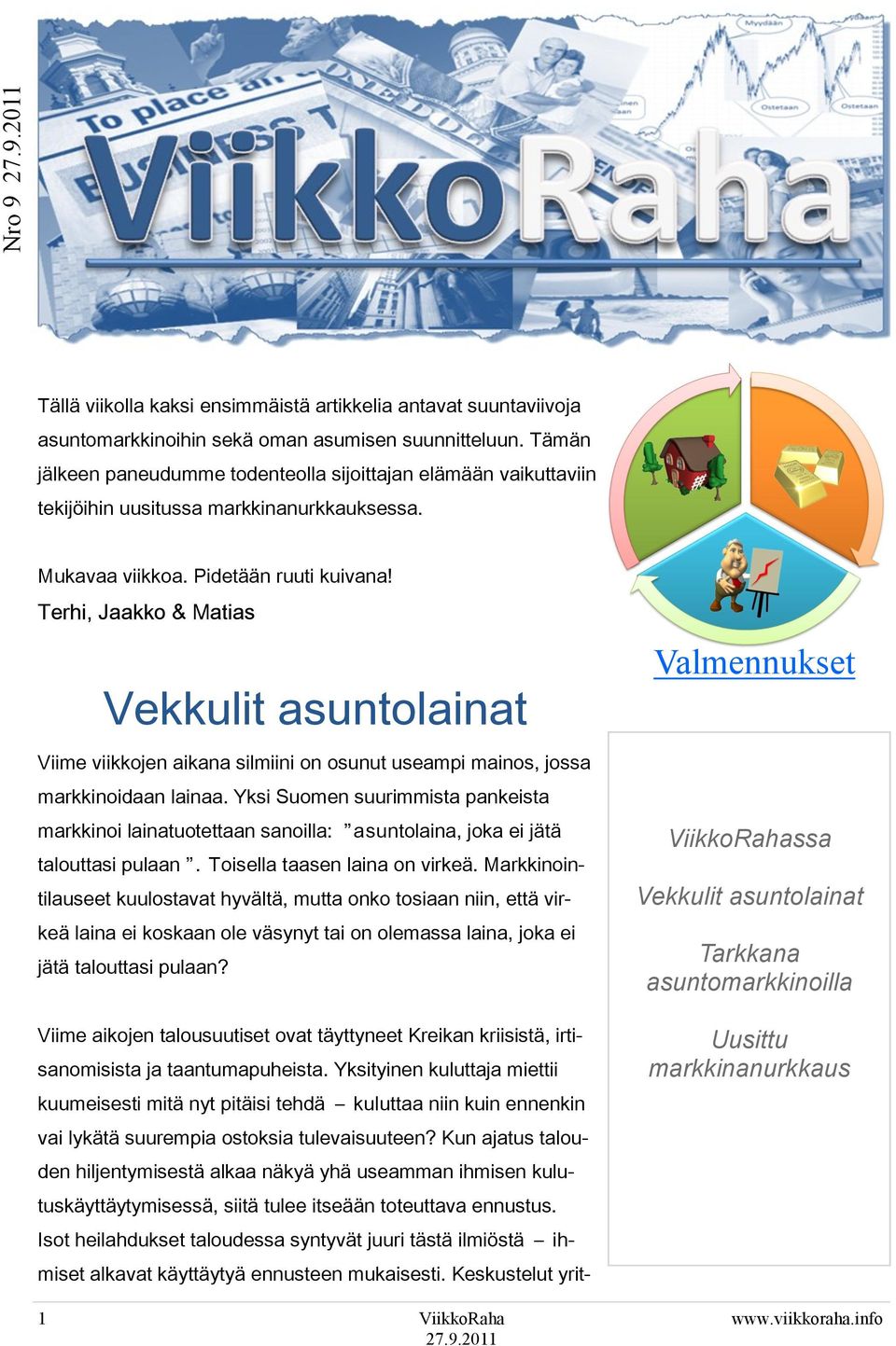 Terhi, Jaakko & Matias Vekkulit asuntolainat Viime viikkojen aikana silmiini on osunut useampi mainos, jossa markkinoidaan lainaa.