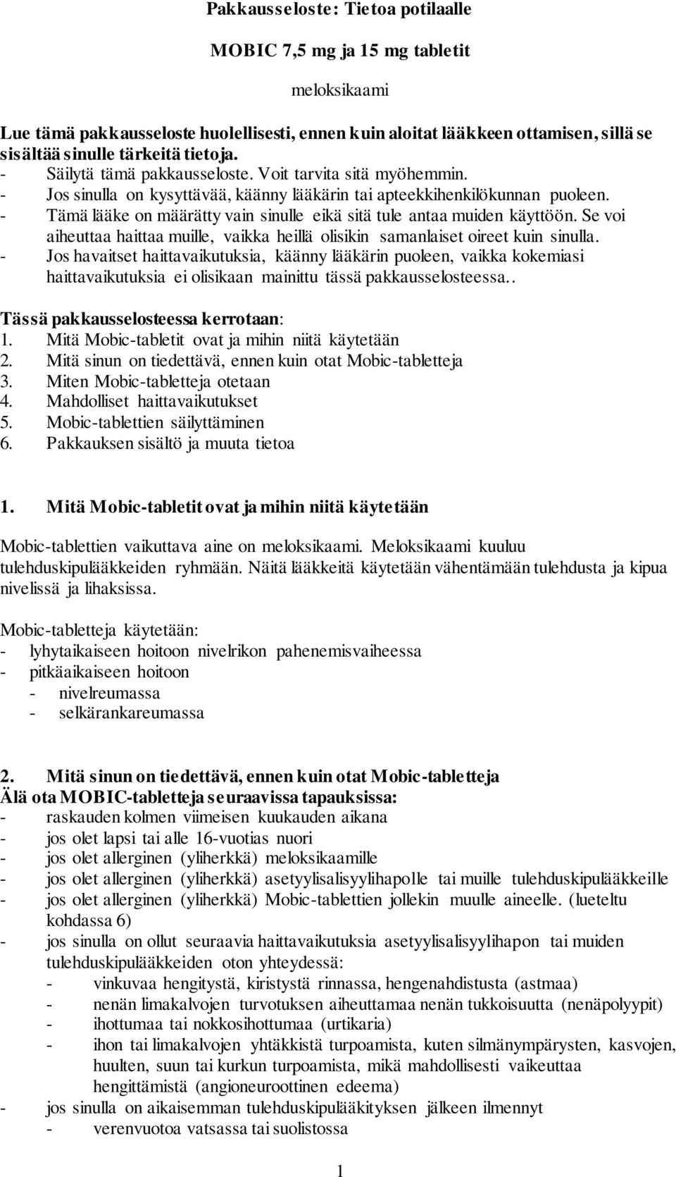 - Tämä lääke on määrätty vain sinulle eikä sitä tule antaa muiden käyttöön. Se voi aiheuttaa haittaa muille, vaikka heillä olisikin samanlaiset oireet kuin sinulla.