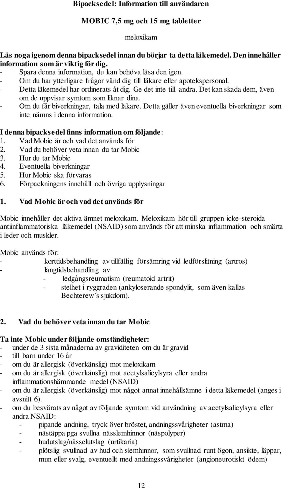 - Detta läkemedel har ordinerats åt dig. Ge det inte till andra. Det kan skada dem, även om de uppvisar symtom som liknar dina. - Om du får biverkningar, tala med läkare.