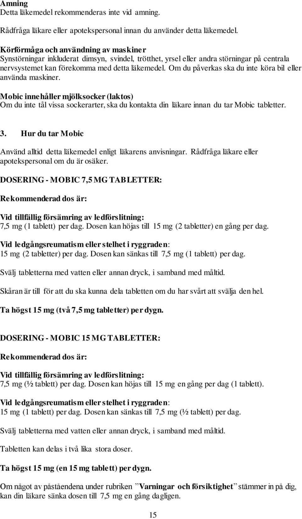 Om du påverkas ska du inte köra bil eller använda maskiner. Mobic innehåller mjölksocker (laktos) Om du inte tål vissa sockerarter, ska du kontakta din läkare innan du tar Mobic tabletter. 3.