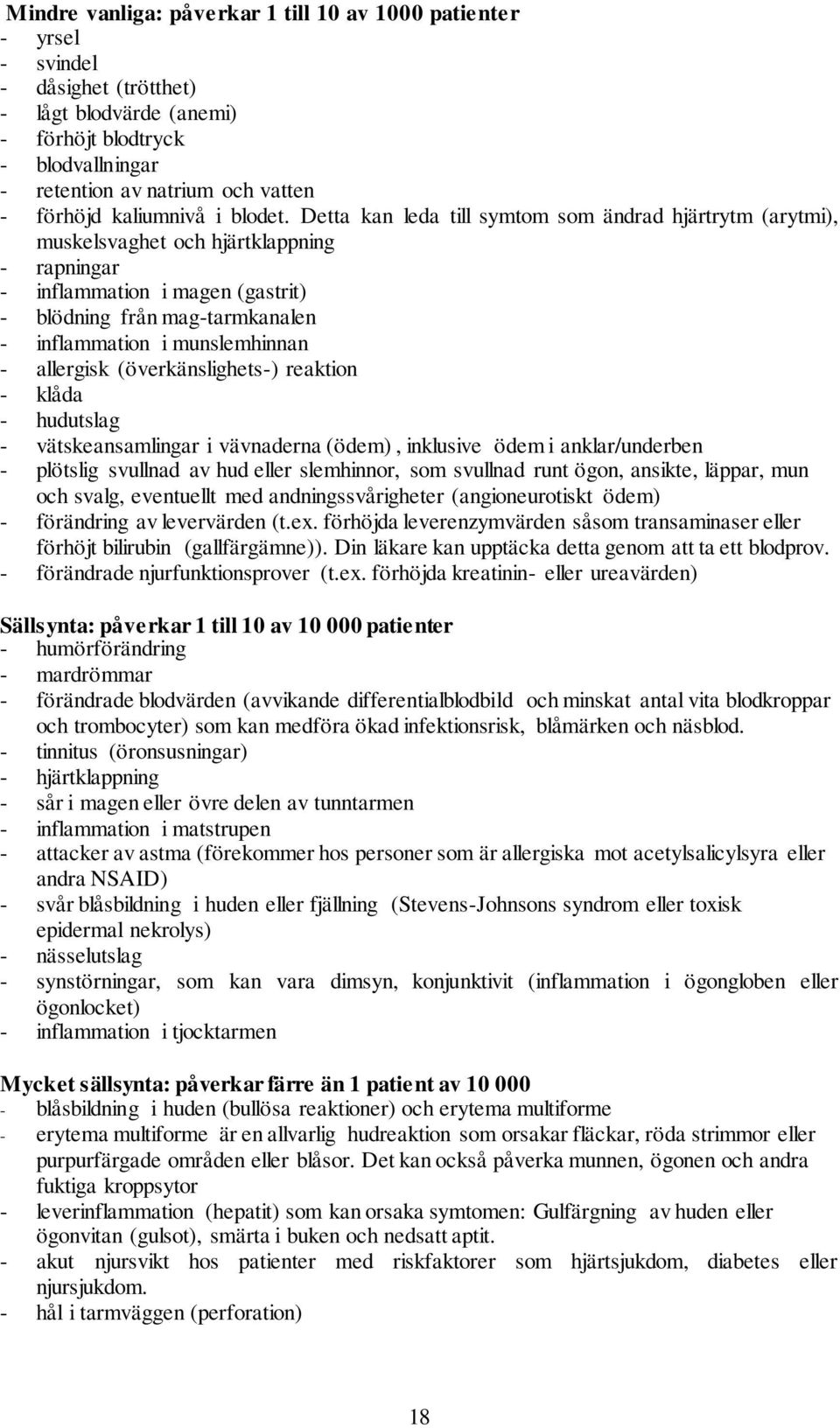 Detta kan leda till symtom som ändrad hjärtrytm (arytmi), muskelsvaghet och hjärtklappning - rapningar - inflammation i magen (gastrit) - blödning från mag-tarmkanalen - inflammation i munslemhinnan