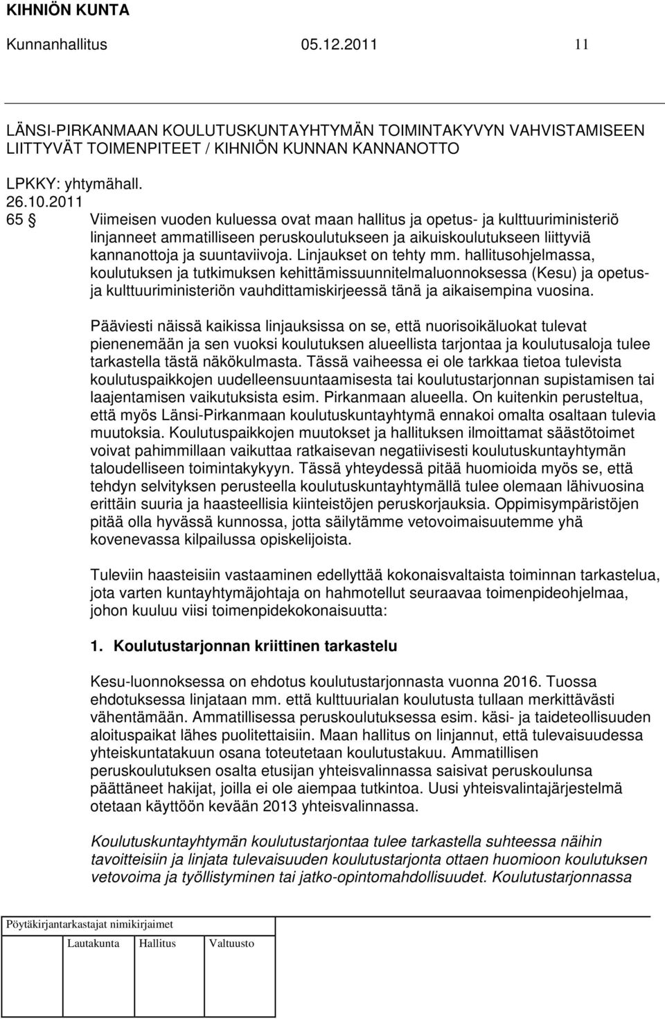 Linjaukset on tehty mm. hallitusohjelmassa, koulutuksen ja tutkimuksen kehittämissuunnitelmaluonnoksessa (Kesu) ja opetusja kulttuuriministeriön vauhdittamiskirjeessä tänä ja aikaisempina vuosina.