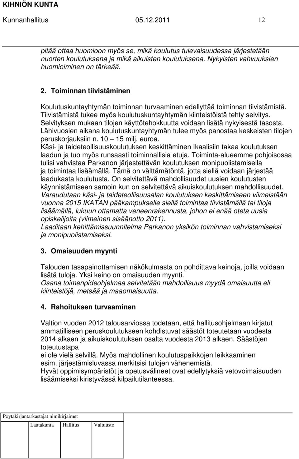 Tiivistämistä tukee myös koulutuskuntayhtymän kiinteistöistä tehty selvitys. Selvityksen mukaan tilojen käyttötehokkuutta voidaan lisätä nykyisestä tasosta.