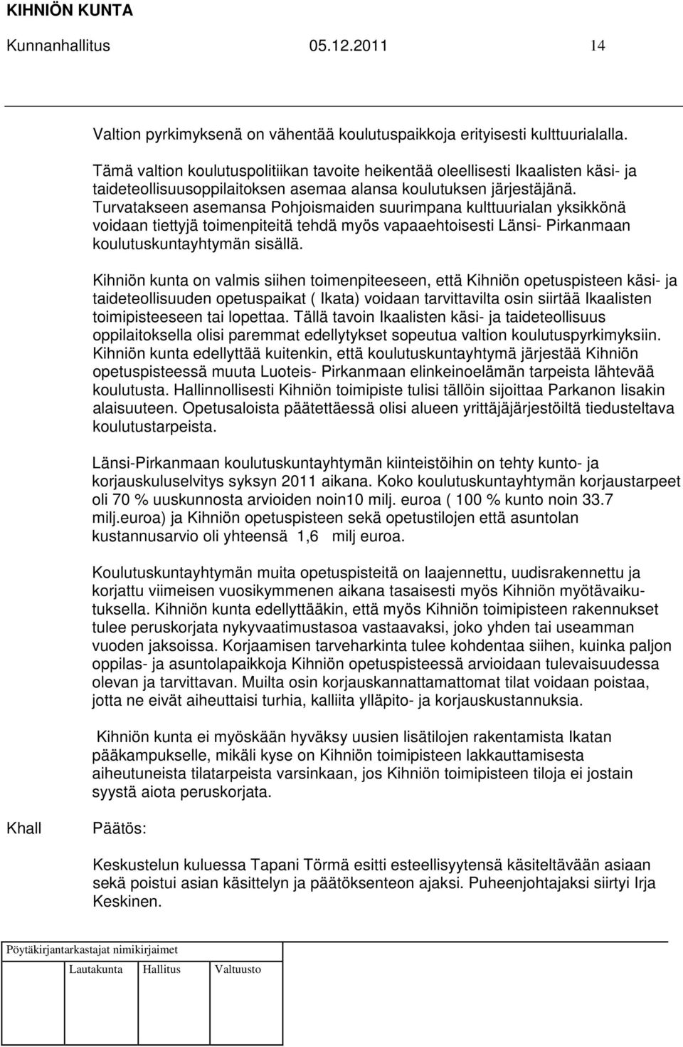 Turvatakseen asemansa Pohjoismaiden suurimpana kulttuurialan yksikkönä voidaan tiettyjä toimenpiteitä tehdä myös vapaaehtoisesti Länsi- Pirkanmaan koulutuskuntayhtymän sisällä.