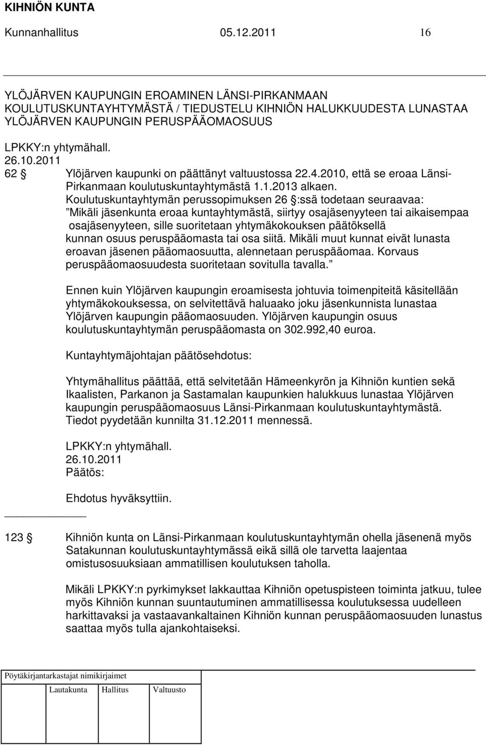 Koulutuskuntayhtymän perussopimuksen 26 :ssä todetaan seuraavaa: Mikäli jäsenkunta eroaa kuntayhtymästä, siirtyy osajäsenyyteen tai aikaisempaa osajäsenyyteen, sille suoritetaan yhtymäkokouksen