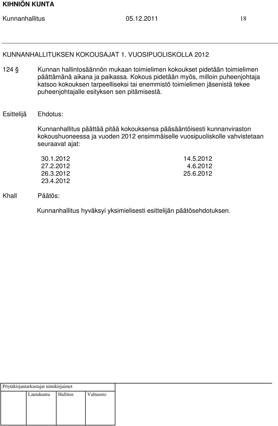 Kokous pidetään myös, milloin puheenjohtaja katsoo kokouksen tarpeelliseksi tai enemmistö toimielimen jäsenistä tekee puheenjohtajalle esityksen