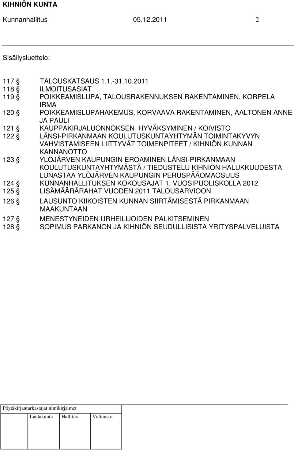 / KOIVISTO 122 LÄNSI-PIRKANMAAN KOULUTUSKUNTAYHTYMÄN TOIMINTAKYVYN VAHVISTAMISEEN LIITTYVÄT TOIMENPITEET / KIHNIÖN KUNNAN KANNANOTTO 123 YLÖJÄRVEN KAUPUNGIN EROAMINEN LÄNSI-PIRKANMAAN
