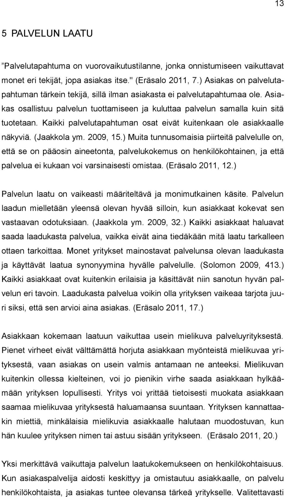 Kaikki palvelutapahtuman osat eivät kuitenkaan ole asiakkaalle näkyviä. (Jaakkola ym. 2009, 15.