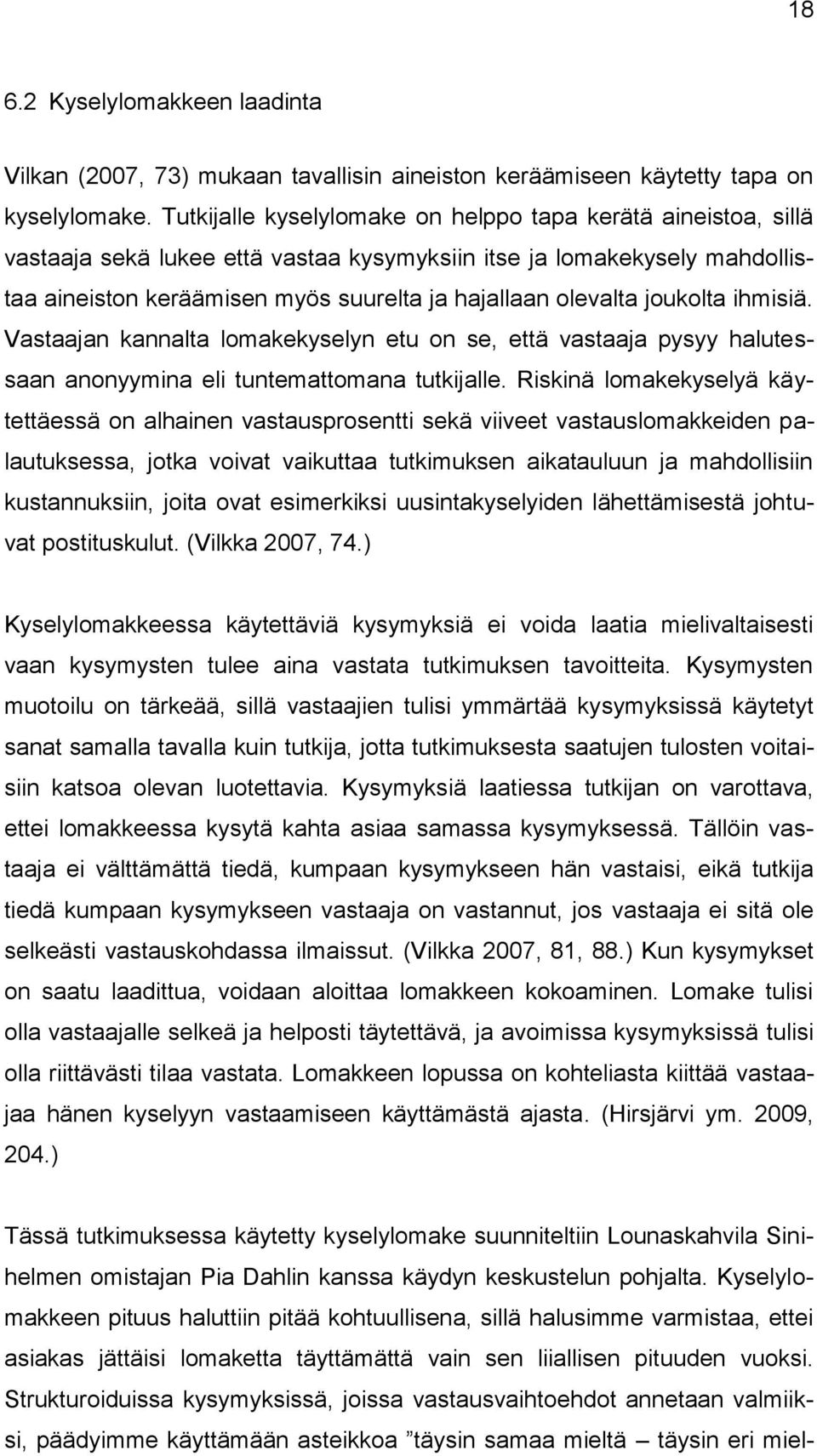 joukolta ihmisiä. Vastaajan kannalta lomakekyselyn etu on se, että vastaaja pysyy halutessaan anonyymina eli tuntemattomana tutkijalle.