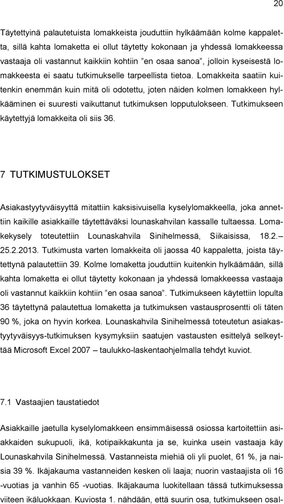 Lomakkeita saatiin kuitenkin enemmän kuin mitä oli odotettu, joten näiden kolmen lomakkeen hylkääminen ei suuresti vaikuttanut tutkimuksen lopputulokseen.