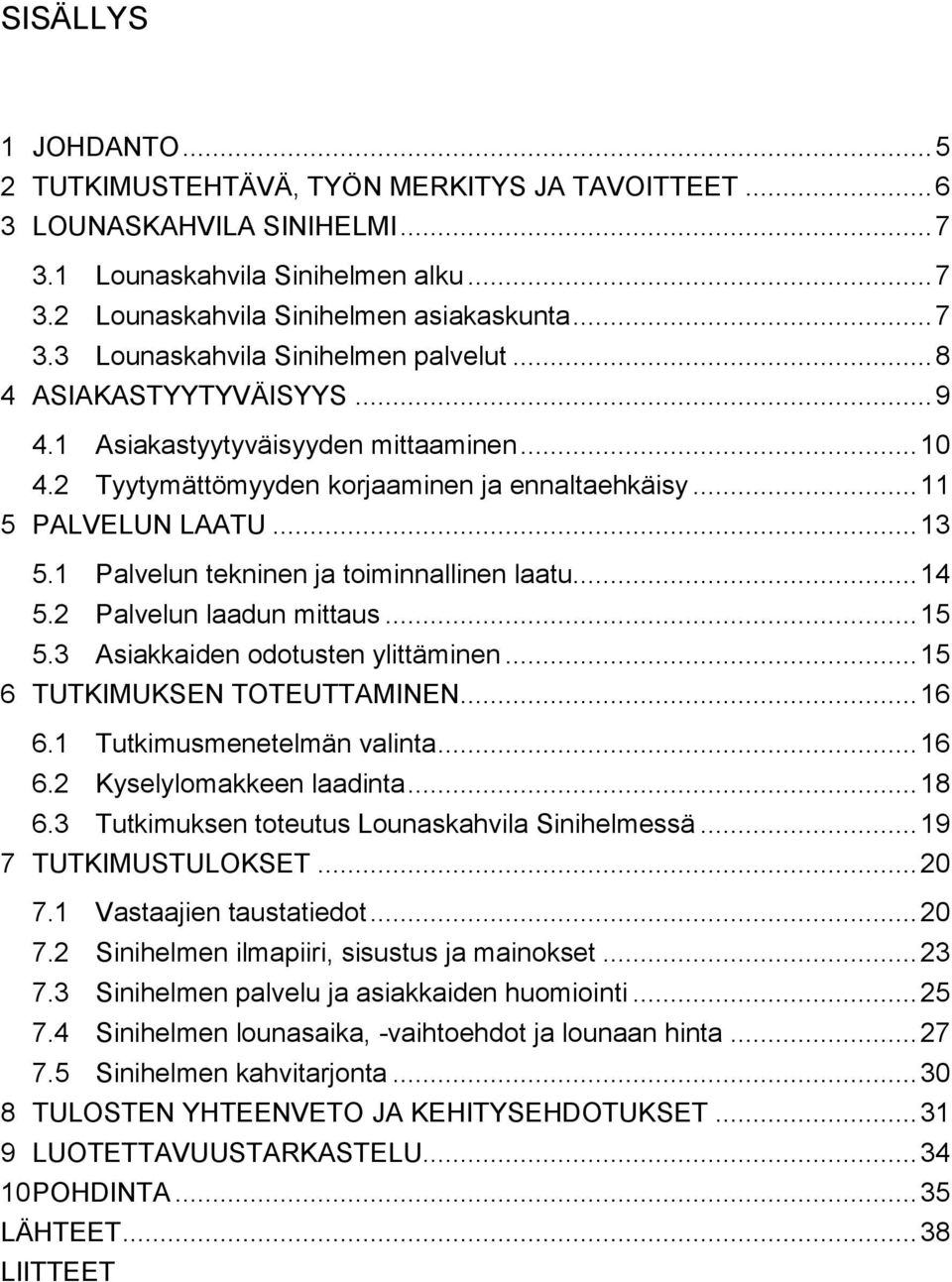 1 Palvelun tekninen ja toiminnallinen laatu... 14 5.2 Palvelun laadun mittaus... 15 5.3 Asiakkaiden odotusten ylittäminen... 15 6 TUTKIMUKSEN TOTEUTTAMINEN... 16 6.1 Tutkimusmenetelmän valinta... 16 6.2 Kyselylomakkeen laadinta.