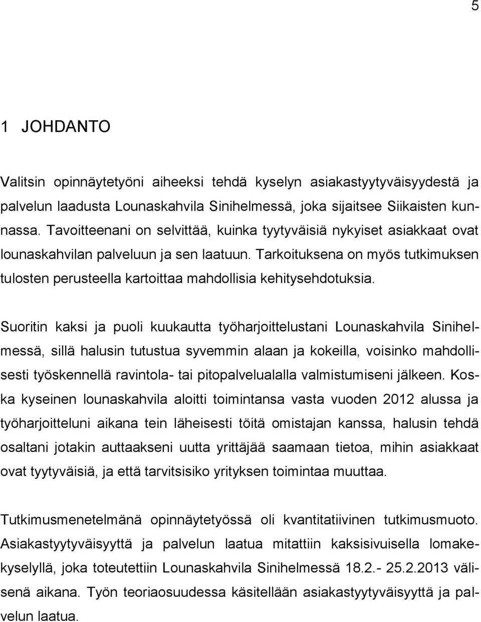 Tarkoituksena on myös tutkimuksen tulosten perusteella kartoittaa mahdollisia kehitysehdotuksia.