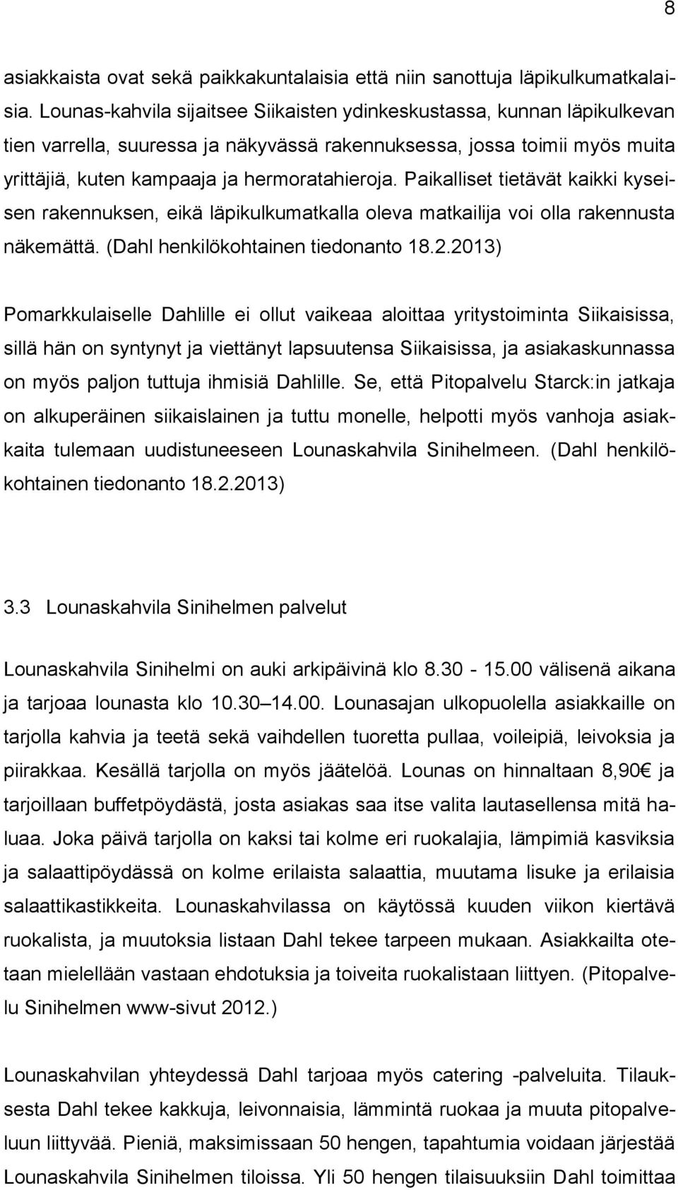 Paikalliset tietävät kaikki kyseisen rakennuksen, eikä läpikulkumatkalla oleva matkailija voi olla rakennusta näkemättä. (Dahl henkilökohtainen tiedonanto 18.2.