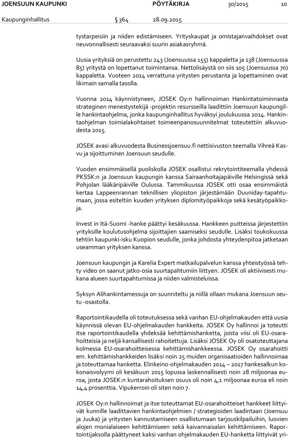 Uusia yrityksiä on perustettu 243 (Joensuussa 155) kappaletta ja 138 (Joensuussa 85) yritystä on lopettanut toimintansa. Nettolisäystä on siis 105 (Joensuussa 70) kap pa let ta.