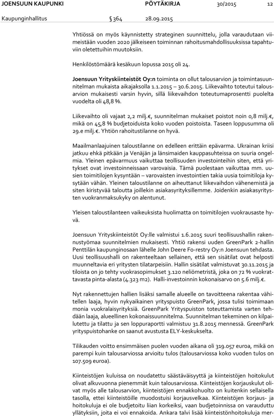 Henkilöstömäärä kesäkuun lopussa 2015 oli 24. Joensuun Yrityskiinteistöt Oy:n toiminta on ollut talousarvion ja toimin ta suunni tel man mukaista aikajaksolla 1.1.2015 30.6.2015. Liikevaihto toteutui ta lousar vion mukaisesti varsin hyvin, sillä liikevaihdon toteutumaprosentti puolelta vuo del ta oli 48,8 %.