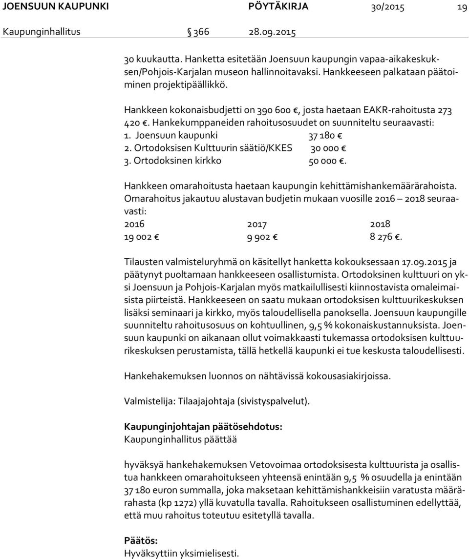 Joensuun kaupunki 37 180 2. Ortodoksisen Kulttuurin säätiö/kkes 30 000 3. Ortodoksinen kirkko 50 000. Hankkeen omarahoitusta haetaan kaupungin kehittämishankemäärärahoista.