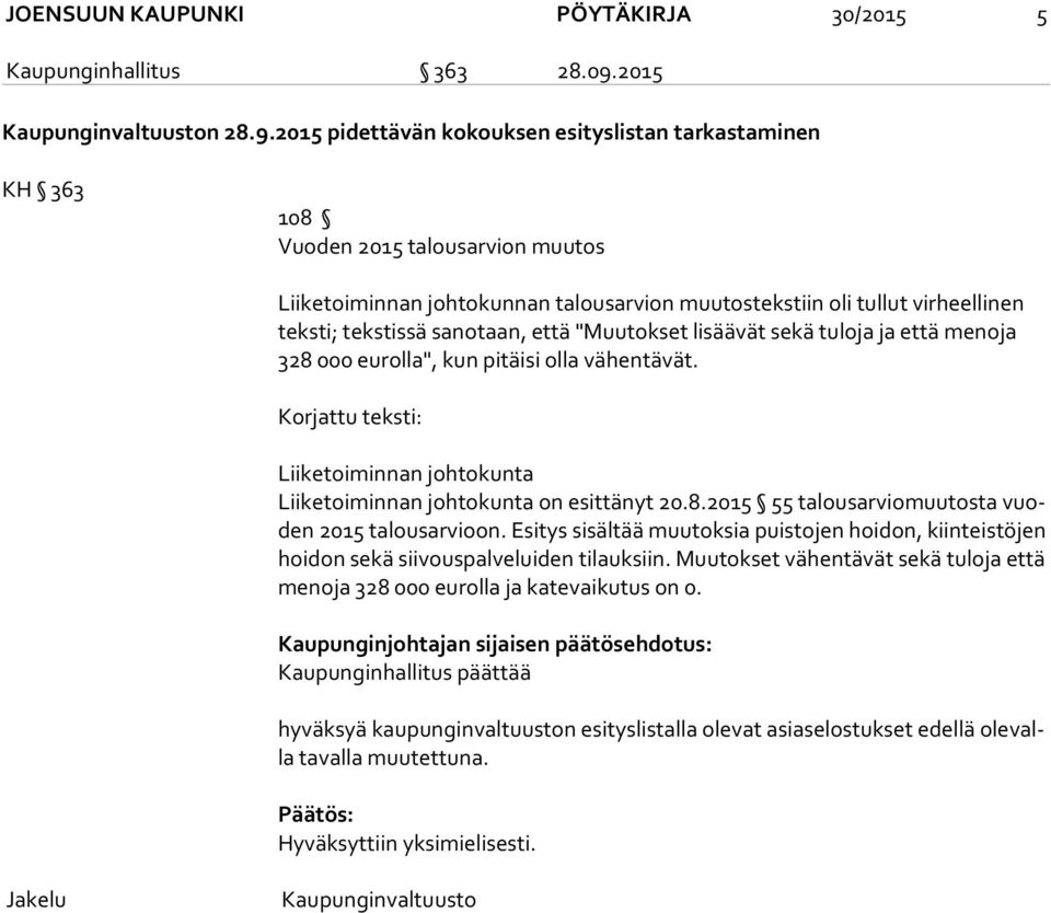 2015 pidettävän kokouksen esityslistan tarkastaminen KH 363 108 Vuoden 2015 talousarvion muutos Liiketoiminnan johtokunnan talousarvion muutostekstiin oli tullut virheellinen teks ti; tekstissä