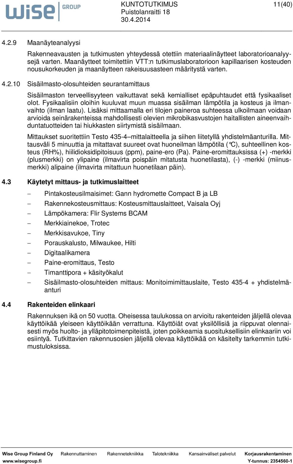 10 Sisäilmasto-olosuhteiden seurantamittaus Sisäilmaston terveellisyyteen vaikuttavat sekä kemialliset epäpuhtaudet että fysikaaliset olot.