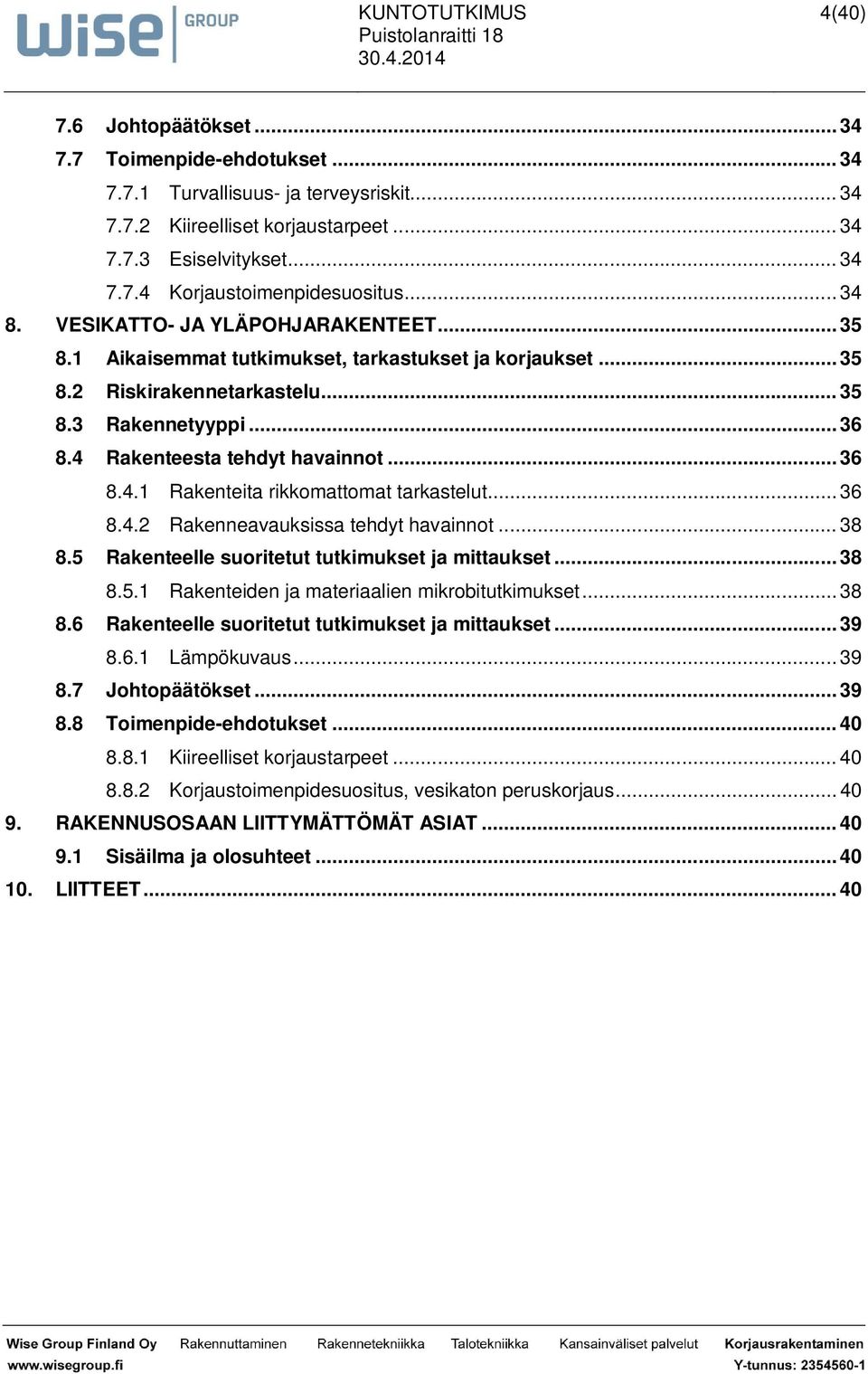 .. 36 8.4.1 Rakenteita rikkomattomat tarkastelut... 36 8.4.2 Rakenneavauksissa tehdyt havainnot... 38 8.5 Rakenteelle suoritetut tutkimukset ja mittaukset... 38 8.5.1 Rakenteiden ja materiaalien mikrobitutkimukset.