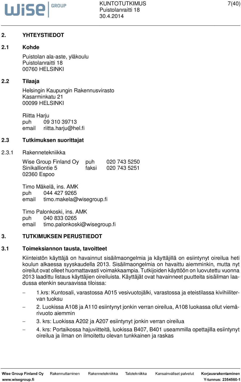 AMK puh 044 427 9265 email timo.makela@wisegroup.fi Timo Palonkoski, ins. AMK puh 040 833 0265 email timo.palonkoski@wisegroup.fi 3. TUTKIMUKSEN PERUSTIEDOT 3.