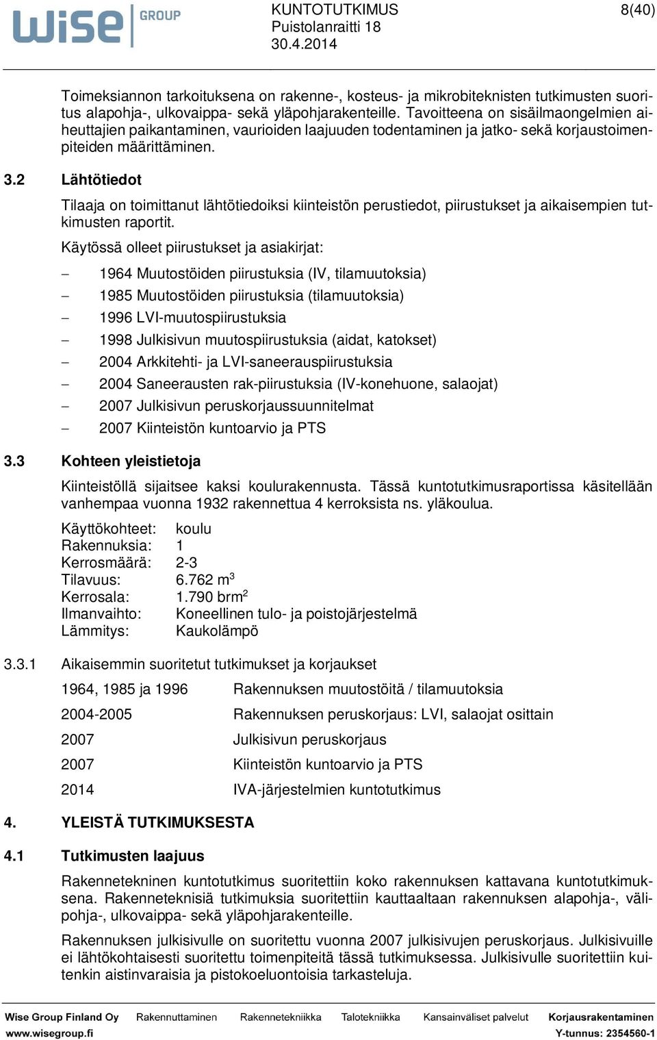 2 Lähtötiedot Tilaaja on toimittanut lähtötiedoiksi kiinteistön perustiedot, piirustukset ja aikaisempien tutkimusten raportit.