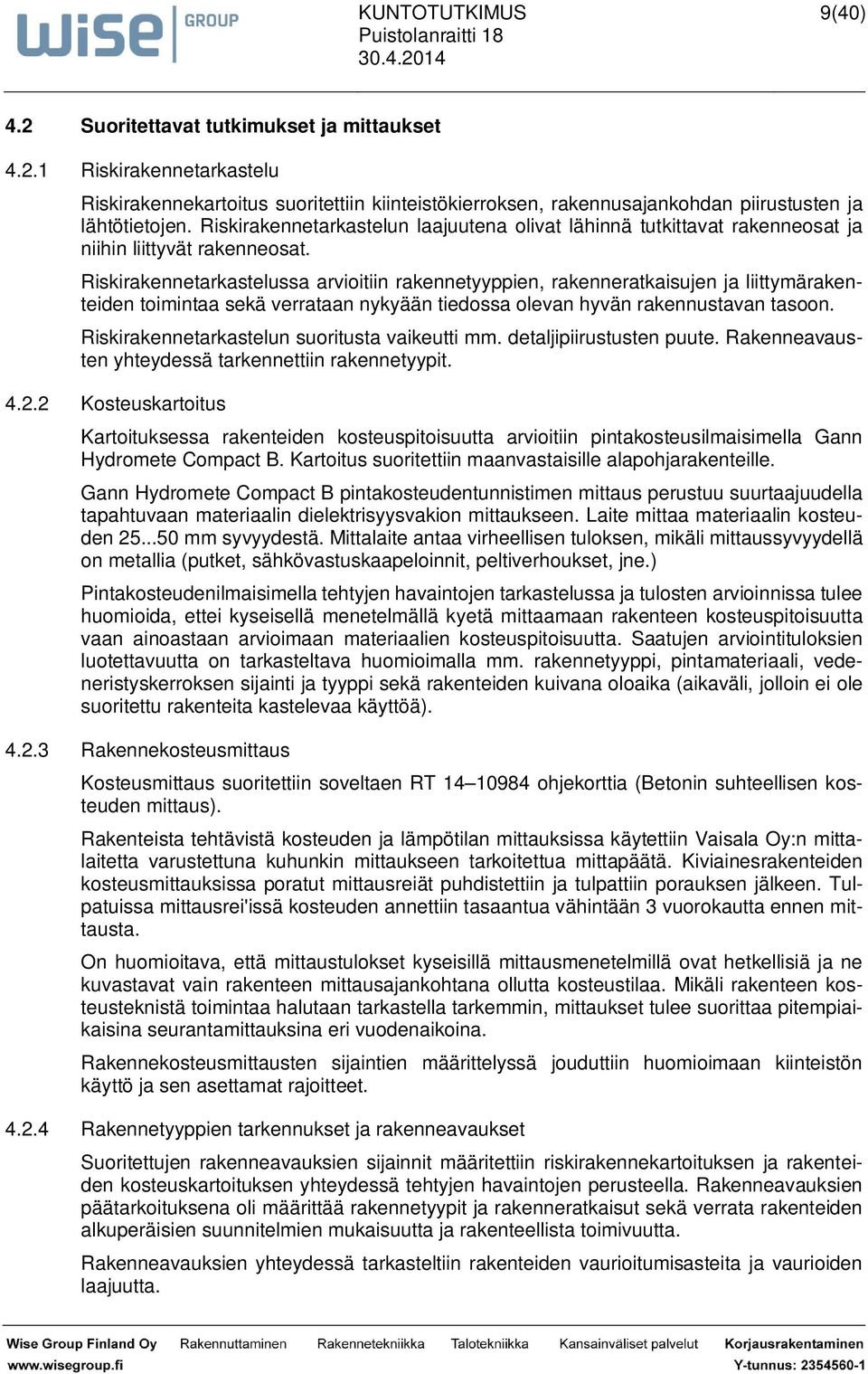 Riskirakennetarkastelussa arvioitiin rakennetyyppien, rakenneratkaisujen ja liittymärakenteiden toimintaa sekä verrataan nykyään tiedossa olevan hyvän rakennustavan tasoon.