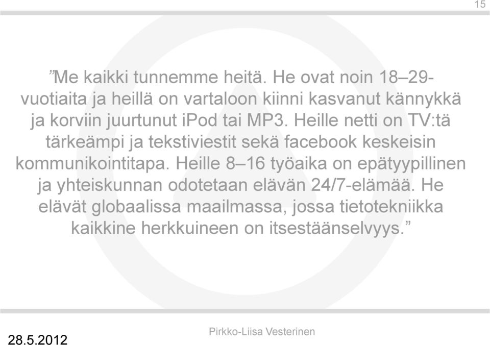 tai MP3. Heille netti on TV:tä tärkeämpi ja tekstiviestit sekä facebook keskeisin kommunikointitapa.