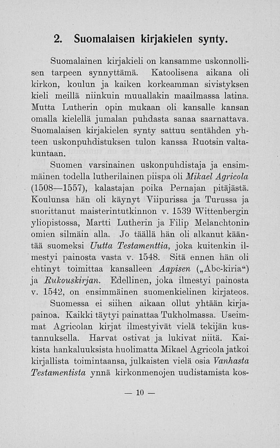 Mutta Lutherin opin mukaan oli kansalle kansan omalla kielellä jumalan puhdasta sanaa saarnattava.