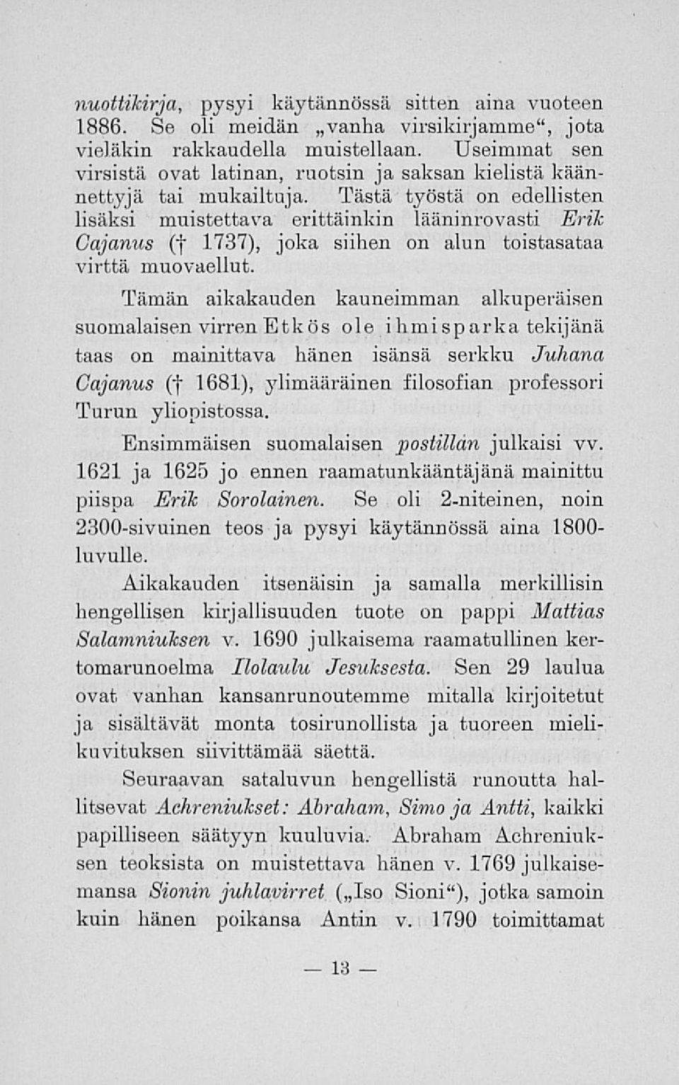 Tästä työstä on edellisten lisäksi muistettava erittäinkin lääninrovasti Erik Cajanus ("j" 1737), joka siihen on alun toistasataa virttä muovaellut.