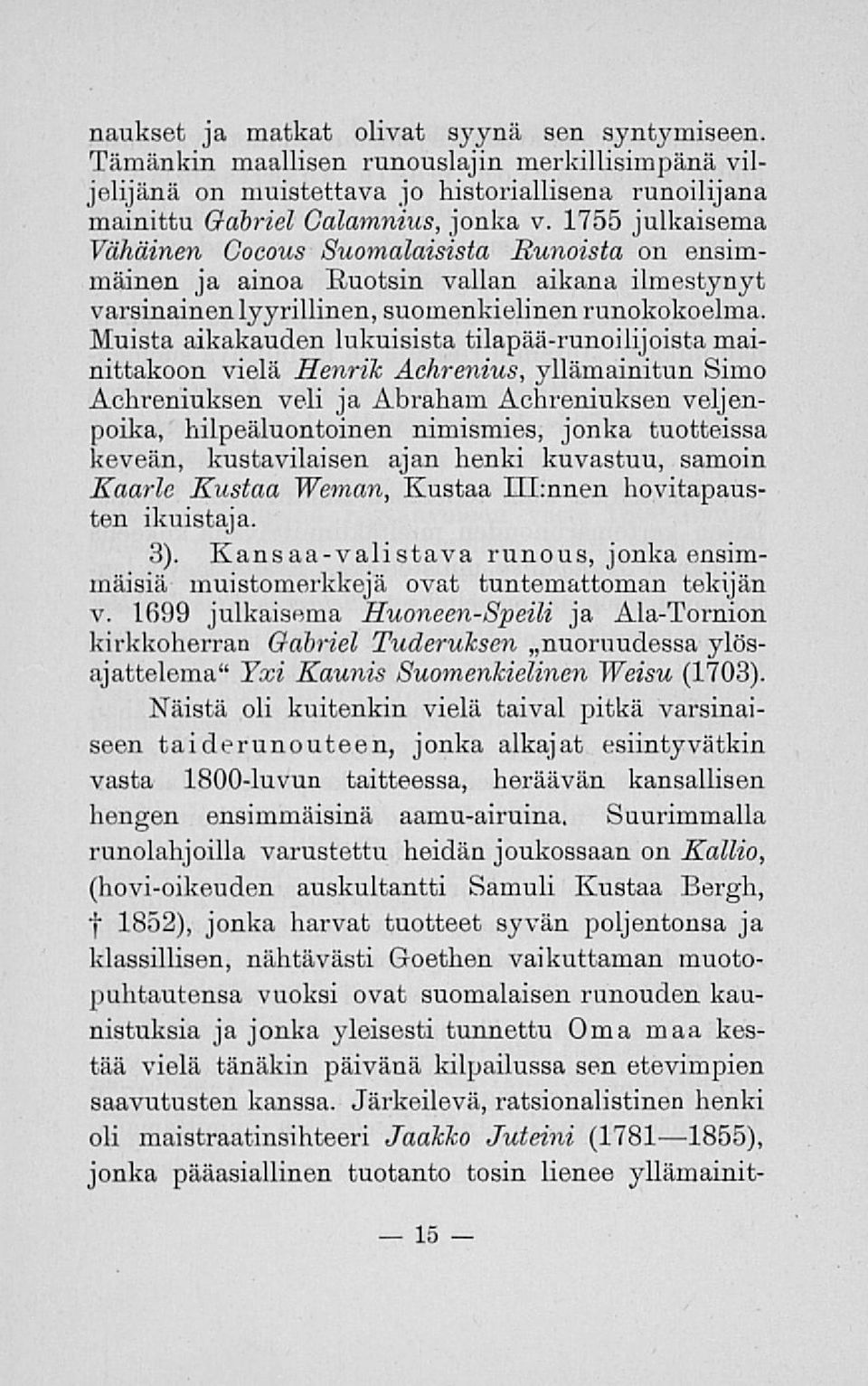 Muista aikakauden lukuisista tilapää-runoilijoista mainittakoon vielä Henrik Achrenius, yllämainitun Simo Achreniuksen veli ja Abraham Achreniuksen veljenpoika, hilpeäluontoinen nimismies, jonka