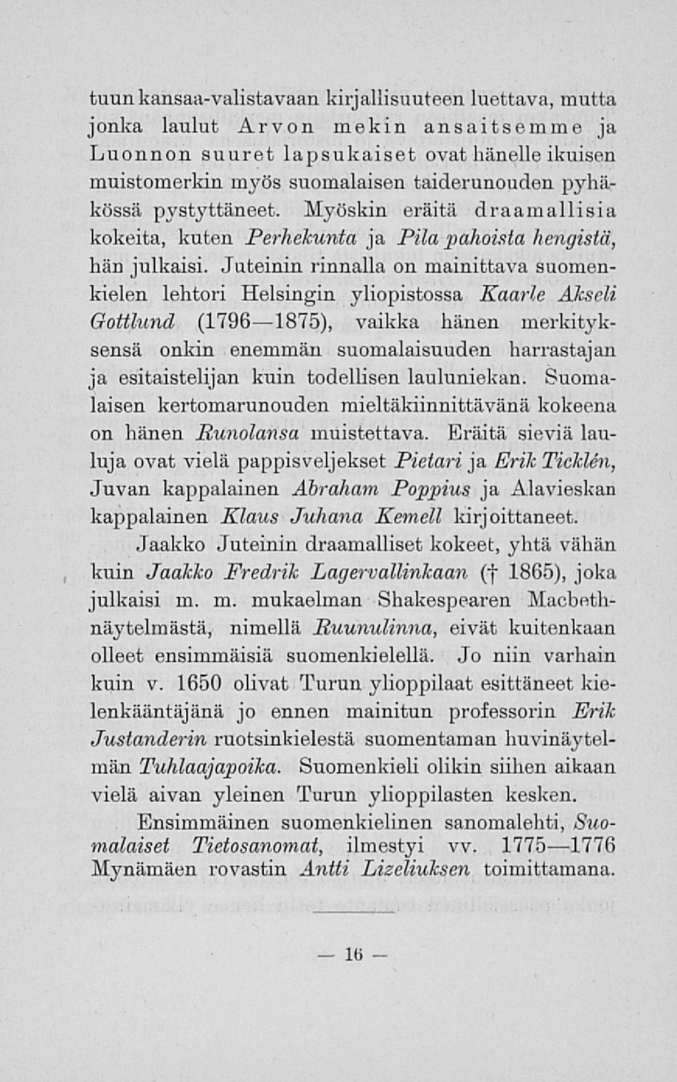 Juteinin rinnalla on mainittava suomenkielen lehtori Helsingin yliopistossa Kaarle Akseli Gottlund (1796 1875), vaikka hänen merkityksensä onkin enemmän suomalaisuuden harrastajan ja esitaistelijan