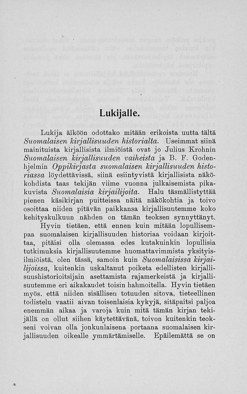 Godenhjelmin Oppikirjasta suomalaisen kirjallisuuden historiassa löydettävissä, siinä esiintyvistä kirjallisista näkökohdista taas tekijän viime vuonna julkaisemista pikakuvista Suomalaisia