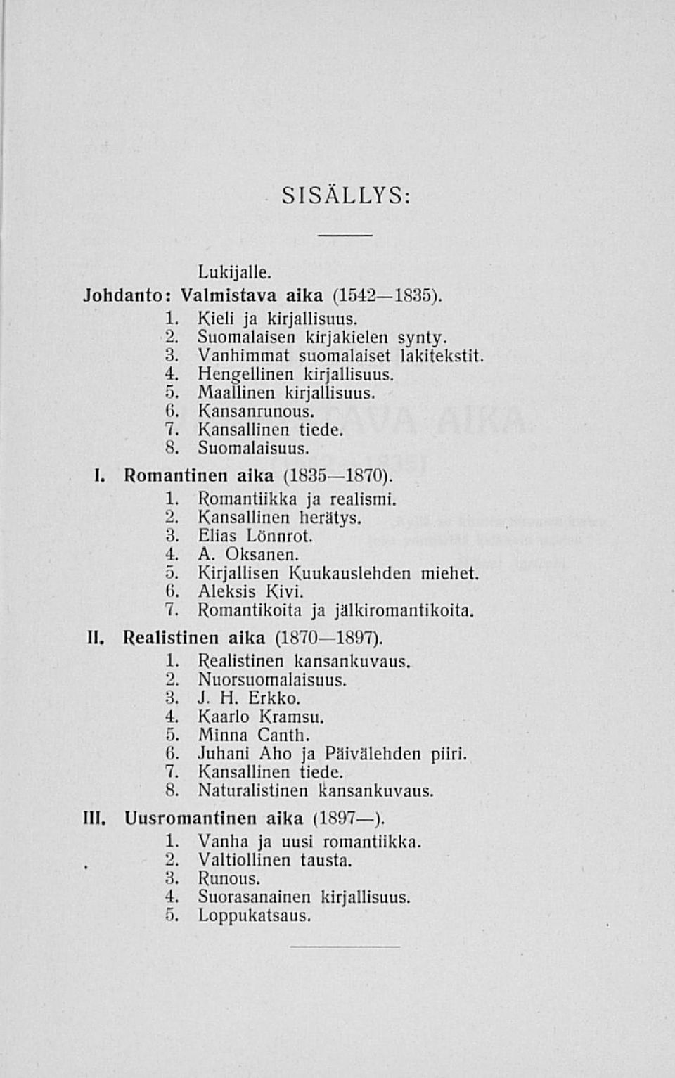 Kirjallisen Kuukauslehden miehet. G. Aleksis Kivi. 7. Romantikoita ja jälkiromantikoita. 11. Realistinen aika (1870 1897). 1. Realistinen kansankuvaus. 2. Nuorsuomalaisuus. 3. J. H. Erkko. 4.