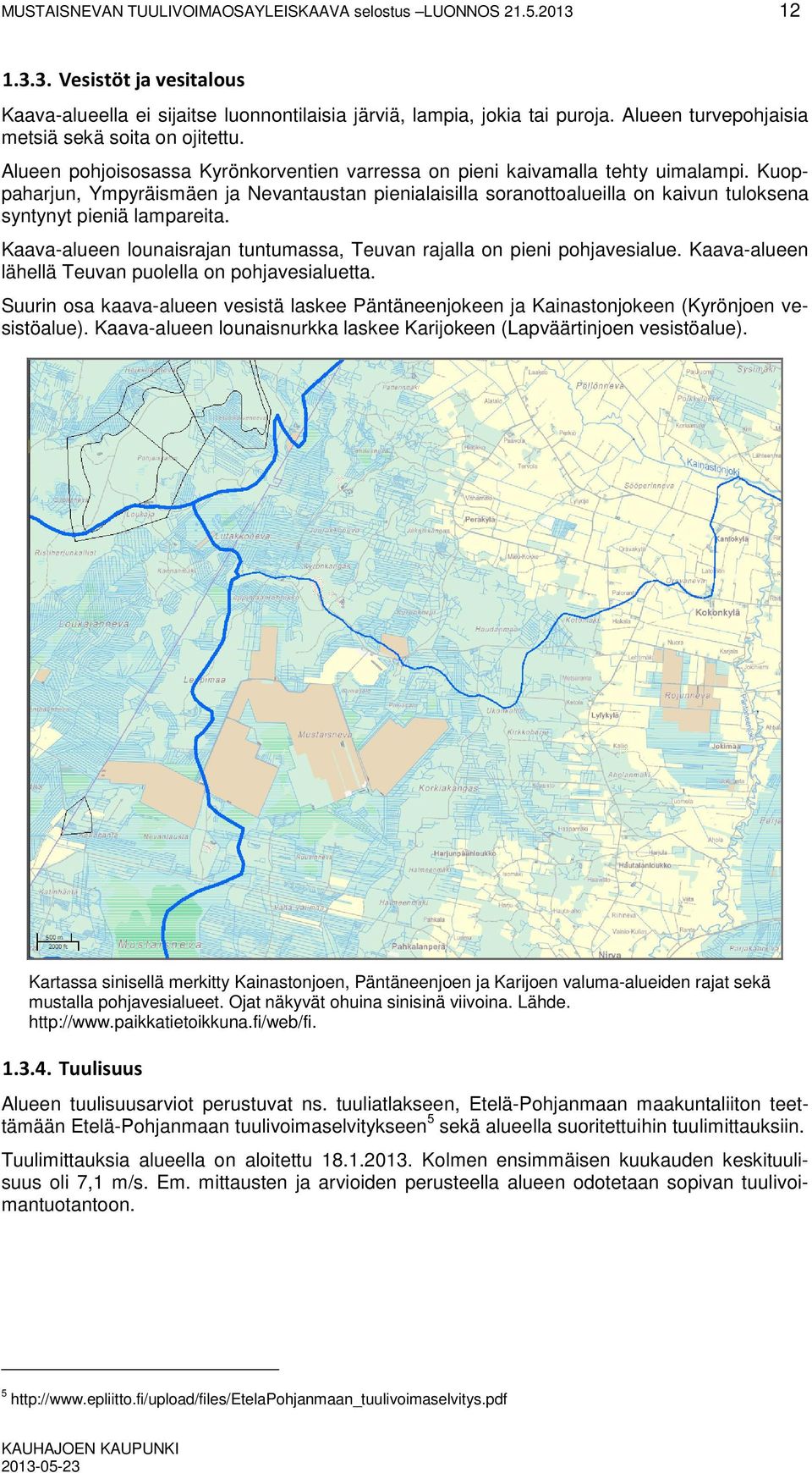 Kuoppaharjun, Ympyräismäen ja Nevantaustan pienialaisilla soranottoalueilla on kaivun tuloksena syntynyt pieniä lampareita. Kaava-alueen lounaisrajan tuntumassa, Teuvan rajalla on pieni pohjavesialue.