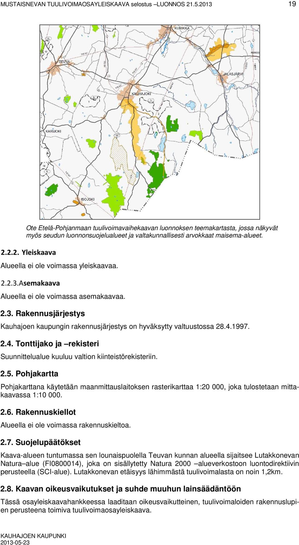 2.2.3. Asemakaava Alueella ei ole voimassa asemakaavaa. 2.3. Rakennusjärjestys Kauhajoen kaupungin rakennusjärjestys on hyväksytty valtuustossa 28.4.