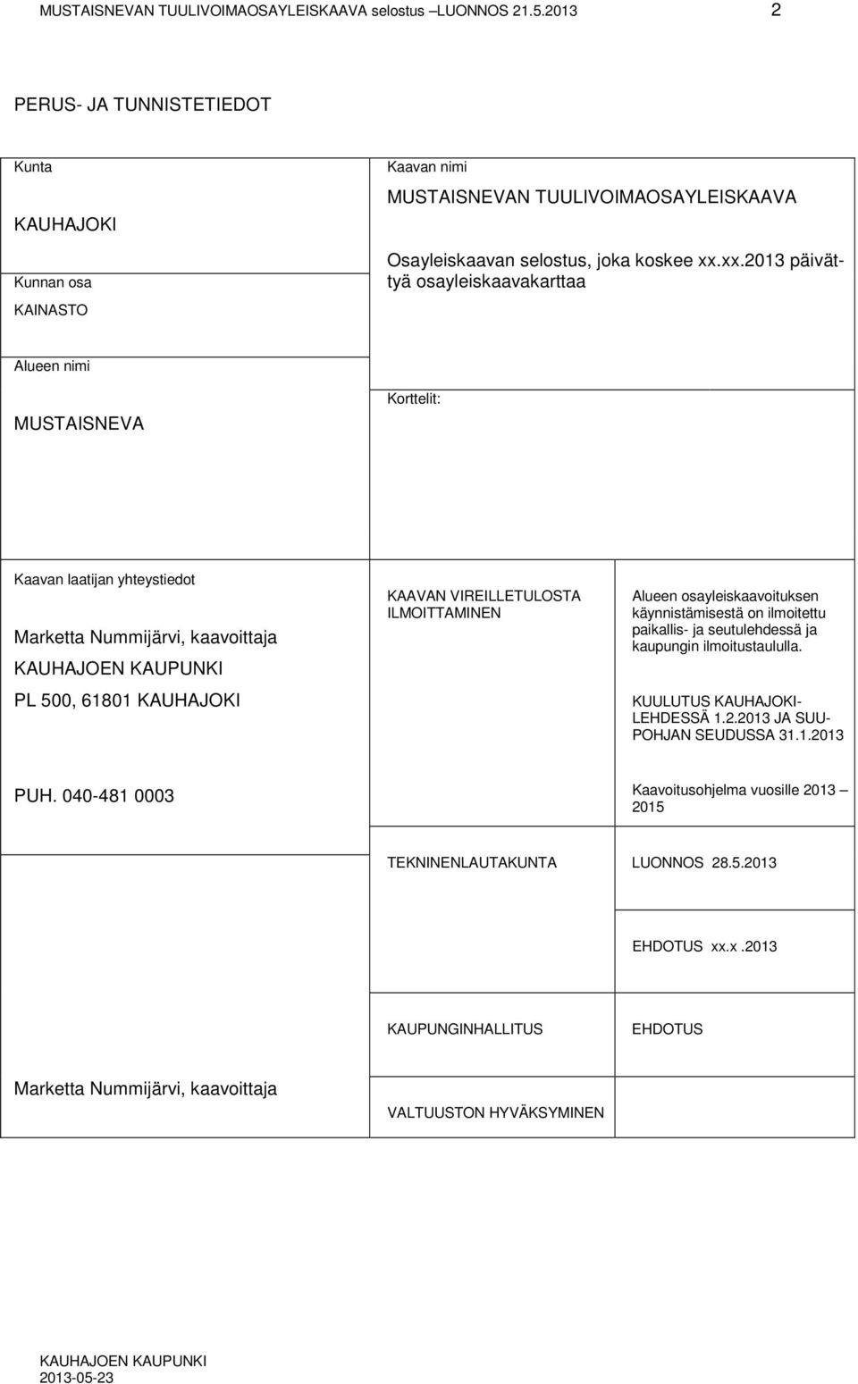 xx.2013 päivättyä osayleiskaavakarttaa Alueen nimi MUSTAISNEVA Korttelit: Kaavan laatijan yhteystiedot Marketta Nummijärvi, kaavoittaja PL 500, 61801 KAUHAJOKI KAAVAN VIREILLETULOSTA ILMOITTAMINEN