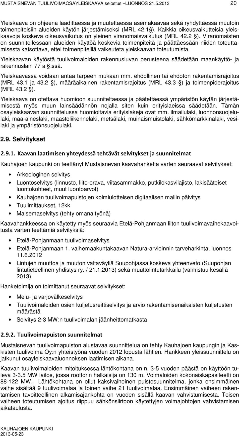 Kaikkia oikeusvaikutteisia yleiskaavoja koskeva oikeusvaikutus on yleinen viranomaisvaikutus (MRL 42.2 ).