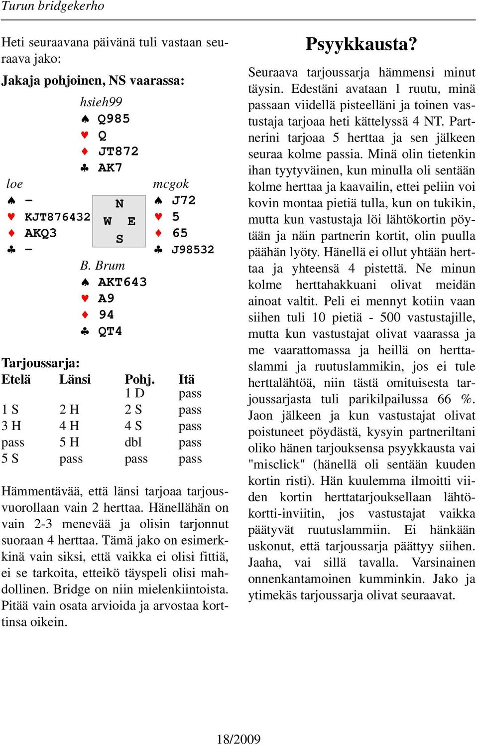 Itä 1 D pass 1 S 2 H 2 S pass 3 H 4 H 4 S pass pass 5 H dbl pass 5 S pass pass pass Hämmentävää, että länsi tarjoaa tarjousvuorollaan vain 2 herttaa.