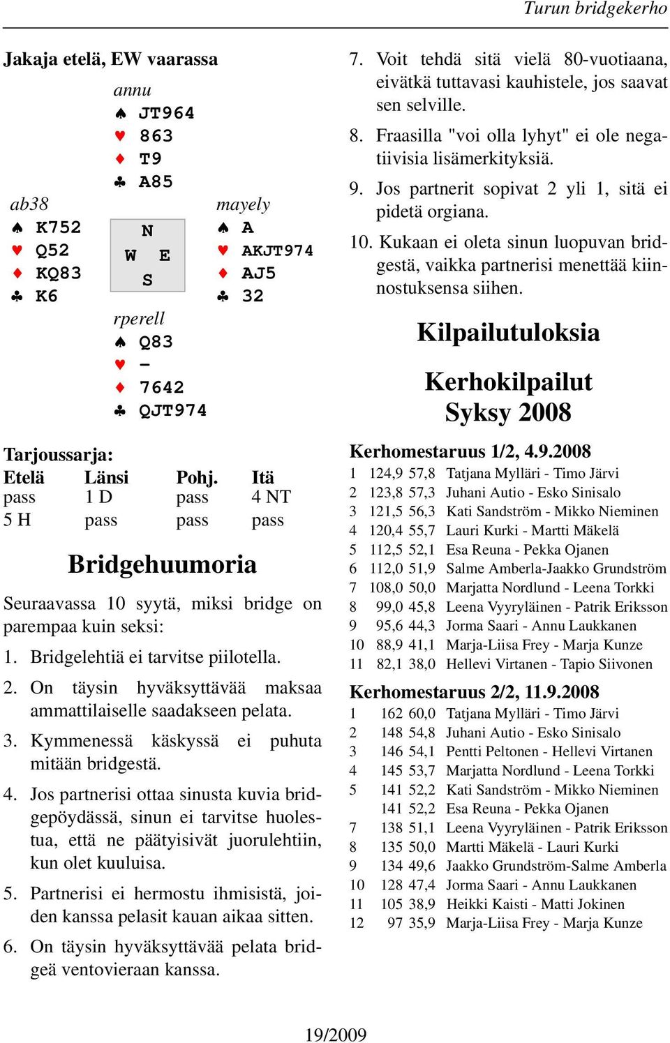 On täysin hyväksyttävää maksaa ammattilaiselle saadakseen pelata. 3. Kymmenessä käskyssä ei puhuta mitään bridgestä. 4.